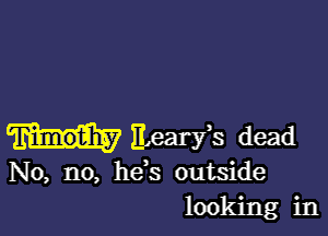 Timothy Ecarfs dead

No, no, hds outside
looking in