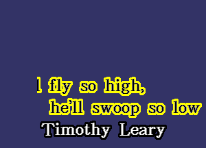 Immiiwhp
mm-IQQMW
Timothy Leary