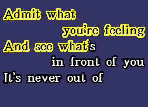 mm

Hmms

in f rout of you
1193 never out Of