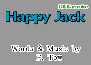 DKKaraoke

I-hppyibdz

Words 8L Music by
P. Tow.