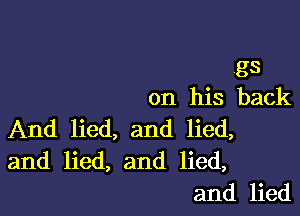 .gs
on his back

And lied, and lied,
and lied, and lied,
and lied