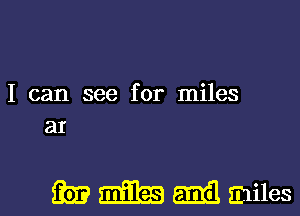 I can see for miles
a1

35)? Egg Lima miles