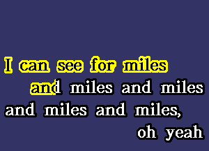 E 5339 m m
Emil miles and miles

and miles and miles,
oh yeah