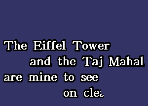 The Eif f el Tower

and the Taj Mahal
are mine to see
on cle'o