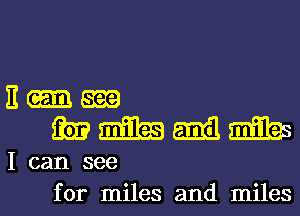 Hum
mmmm

I can see
for miles and miles