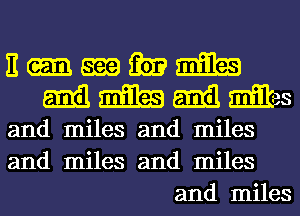 n-mmm
mmmms

and miles and miles
and miles and miles
and miles