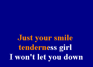 Just your smile
tenderness girl
I won't let you down