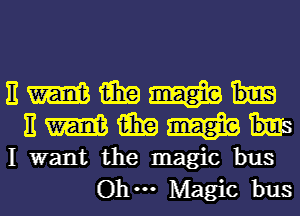 E W 15in W
E W 15in W

I want the magic bus
Ohm Magic bus