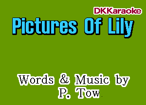 DKKaraoke

WWW

Words 8L Music by
P. Tow.