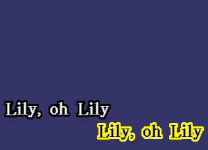 Lily, oh Lily

madam