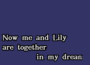 Now me and Lily
are together
in my dream