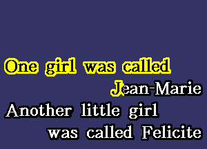 Hmm

JIean-Marie
Another little girl
was called Felicite