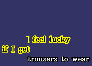 trousers to wear