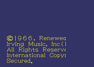 (3)1966, Renewea
Irving Music, lnc(l
All Rights Reserve
Interna onal CopyI

Secured.