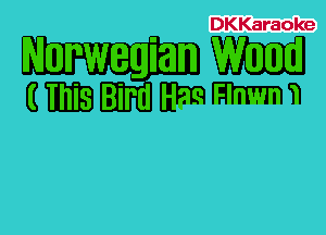 DKKaraoke

Norwegian W
(B. Bird Em mv