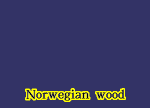 Norwegian wood