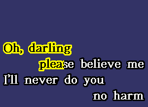 1,11 never do you
no harm