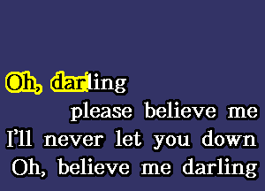 6331, timing
please believe me
111 never let you down

Oh, believe me darling