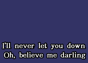 1,11 never let you down
Oh, believe me darling