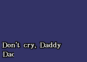 Don t cry, Daddy
Dac