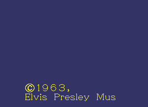 ) 19 6 3 ,
Elvis Presley Mus