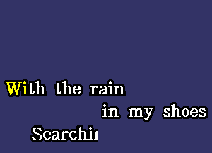 With the rain

in my shoes
Searchil