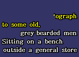 fograph
to some old,
grey-bearded men
Sitting on a bench
outside a general store