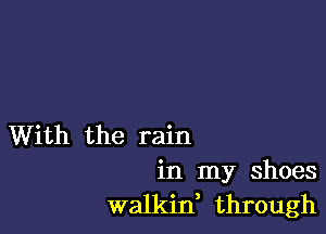 With the rain
in my shoes
walkif through