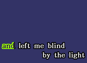 Emil left me blind
by the light