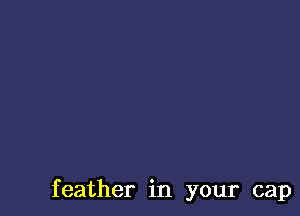 feather in your cap