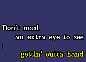 Don t need
an extra eye to see

gettid outta hand