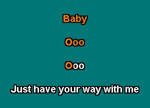 Baby
000

000

Just have your way with me