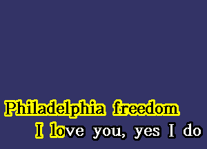 Philadelphia
E Eve you, yes I do