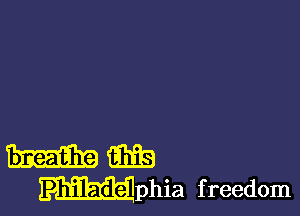 GEE
Philade phia freedom