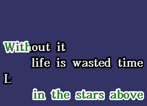 Wout it

life is wasted time

L
3.3th