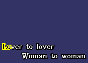 hiel- to lover
Woman to woman