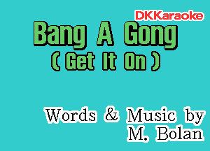 DKKaraoke

-WHDIEJ

GEEKIIEEDJD

Words 8L Music by
M. Bolan