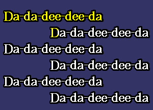 Da-da-dee-dee-da
Da-da-dee-dee-da
Da-da-dee-dee-da

Da-da-dee-dee-da
Da-da-dee-dee-da
Da-da-dee-dee-da