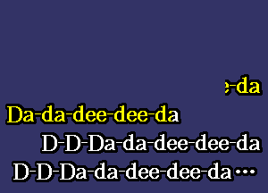 a-da

Da-da-dee-dee-da
D-D-Da-da-dee-dee-da
D-DDa-da-dee-dee-da