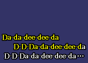 Da-da-dee-dee-da
D-D-Da-da-dee-dee-da
D-DDa-da-dee-dee-da