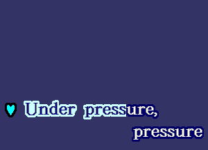 v mg? mum,

pressure