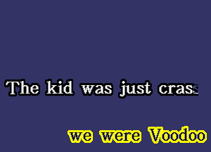 The kid was just CI'aSL

m were Voodoo