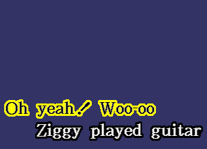 QIBWM

Ziggy played guitar