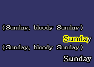 (Sunday, bloody Sunday)

(Sunday, bloody Sunday)

Sunday