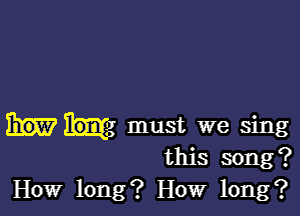 31W Hg must we sing
this song?
How long? How long?