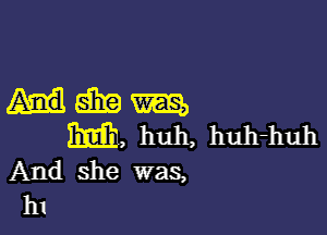 Hmm

m. huh, huh-huh
And she was,
111