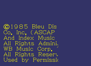 ((31985 Bleu Dis
Co. Inc. (ASCAP

And Index Music
All Rights Adminix
WB Music Corp. '
All Rights Resem

Used by Permissit