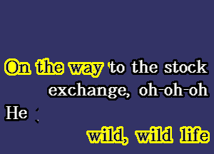 mMW'w the stock

exchange, oh oh1)h
He .

mm