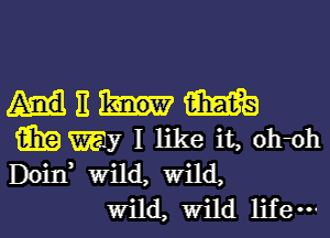 HEW

m way I like it, ohm
DoiIf Wild, Wild,
wild, wild ljf