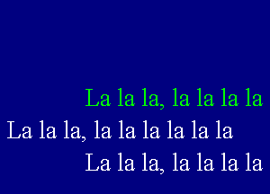 La 1a 1a, 1a 1a 1a la
La 1a 1a, 1a 1a 1a 1a 1a la
La 1a 1a, 1a 1a 1a 1a